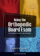 Acing the Orthopedic Board Exam : The Ultimate Crunch-Time Resource