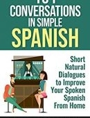 101Conversations in Simple Spanish: Short Natural Dialogues to Boost Your Confidence & Improve Your Spoken Spanish