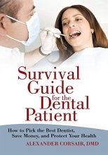 Survival Guide for the Dental Patient: How to Pick the Best Dentist, Save Money, and Prote