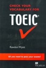 CHECK YOUR VOCABULARY FOR TOEIC Rawdon Wyatt All you need to pass your exams
