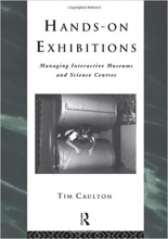 Hands-On Exhibitions: Managing Interactive Museums and Science Centres (Heritage: Care-Preservation