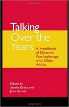 Talking Over the Years: A Handbook of Dynamic Psychotherapy with Older Adults 1st Edition