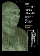 The Visible Human Project: Informatic Bodies and Posthuman Medicine (Biofutures, Biocultures) 1
