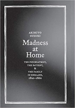 Madness at Home: The Psychiatrist, the Patient, and the Family in England