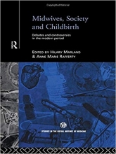 Midwives, Society and Childbirth: Debates and Controversies in the Modern Period