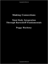 Making Connections: Total Body Integration Through Bartenieff Fundamentals 1st Edition