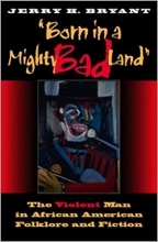Born in a Mighty Bad Land: The Violent Man in African American Folklore and Fiction (Blacks in the Diaspora)