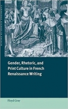 Gender, Rhetoric, and Print Culture in French Renaissance Writing (Cambridge Studies in French) First Edition Edition