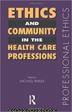 Ethics and Community in the Health Care Professions (Professional Ethics) 1st Edition