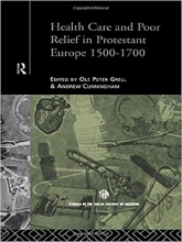 Health Care and Poor Relief in Protestant Europe 1500-1700 (Routledge Studies in the Social History of Medicine) 1st E